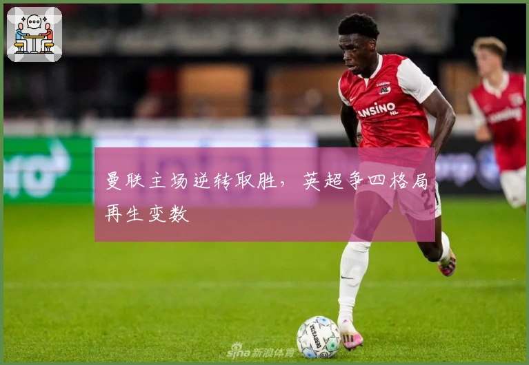 曼联主场逆转取胜，英超争四格局再生变数