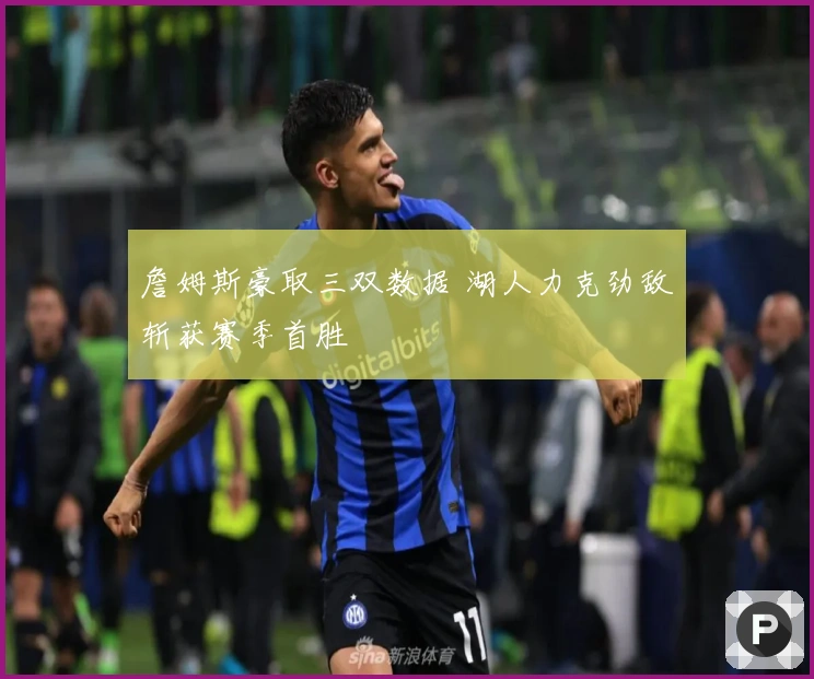 詹姆斯豪取三双数据 湖人力克劲敌斩获赛季首胜